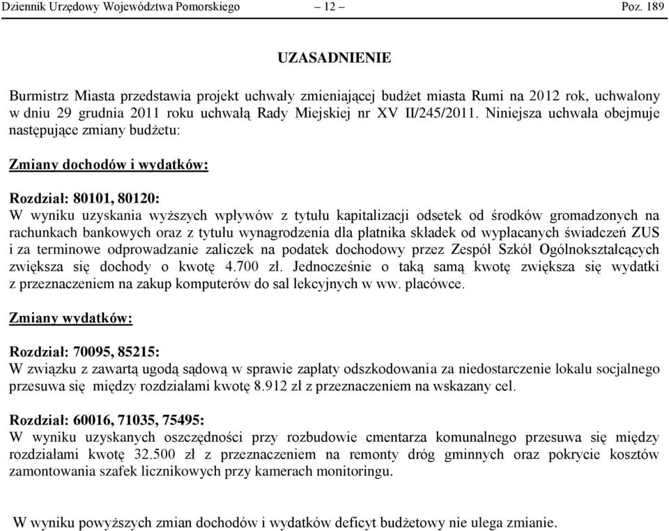 Niniejsza uchwała obejmuje następujące zmiany budżetu: Zmiany dochodów i wydatków: Rozdział: 811, 812: W wyniku uzyskania wyższych wpływów z tytułu kapitalizacji odsetek od środków gromadzonych na
