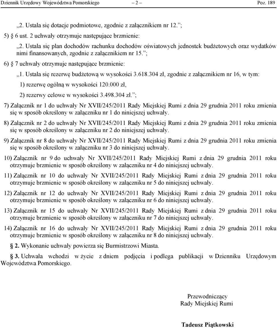 Ustala się rezerwę budżetową w wysokości 3.618.34 zł, zgodnie z załącznikiem nr 16, w tym: 1) rezerwę ogólną w wysokości 12. zł, 2) rezerwy celowe w wysokości 3.498.34 zł. ; 7) Załącznik nr 1 do uchwały Nr XVII/245/211 z dnia 29 grudnia 211 roku zmienia się w sposób określony w załączniku nr 1 do niniejszej uchwały.