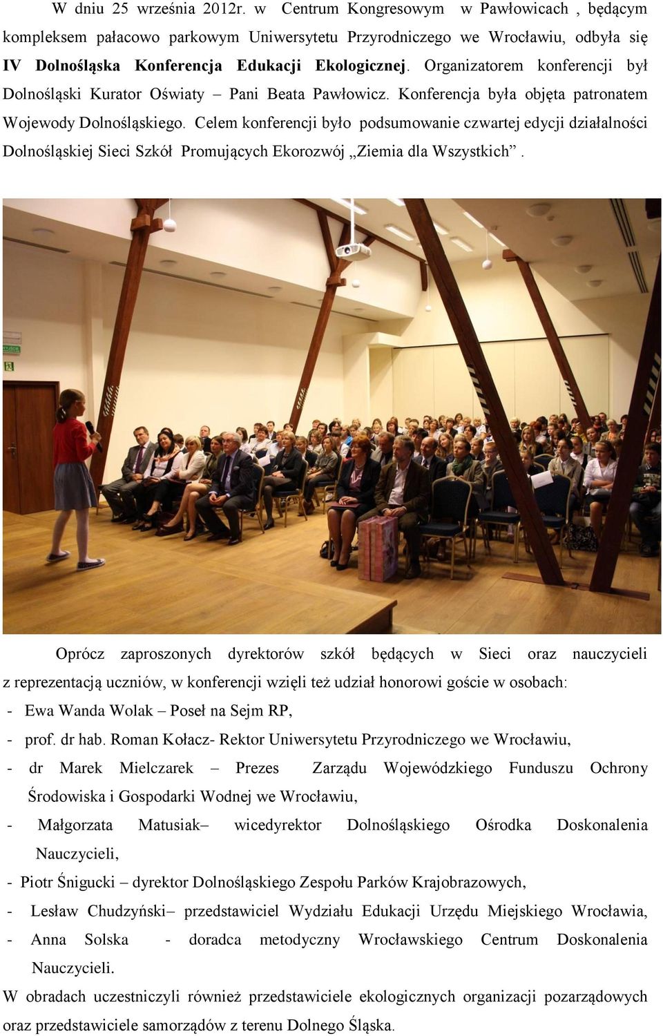Organizatorem konferencji był Dolnośląski Kurator Oświaty Pani Beata Pawłowicz. Konferencja była objęta patronatem Wojewody Dolnośląskiego.