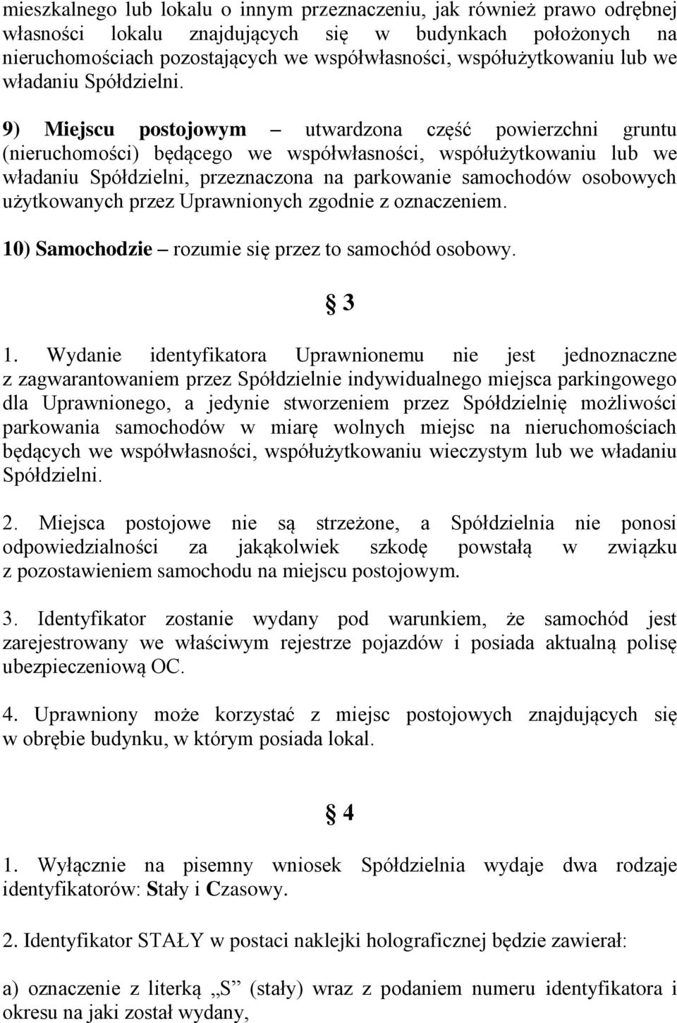 9) Miejscu postojowym utwardzona część powierzchni gruntu (nieruchomości) będącego we współwłasności, współużytkowaniu lub we władaniu Spółdzielni, przeznaczona na parkowanie samochodów osobowych