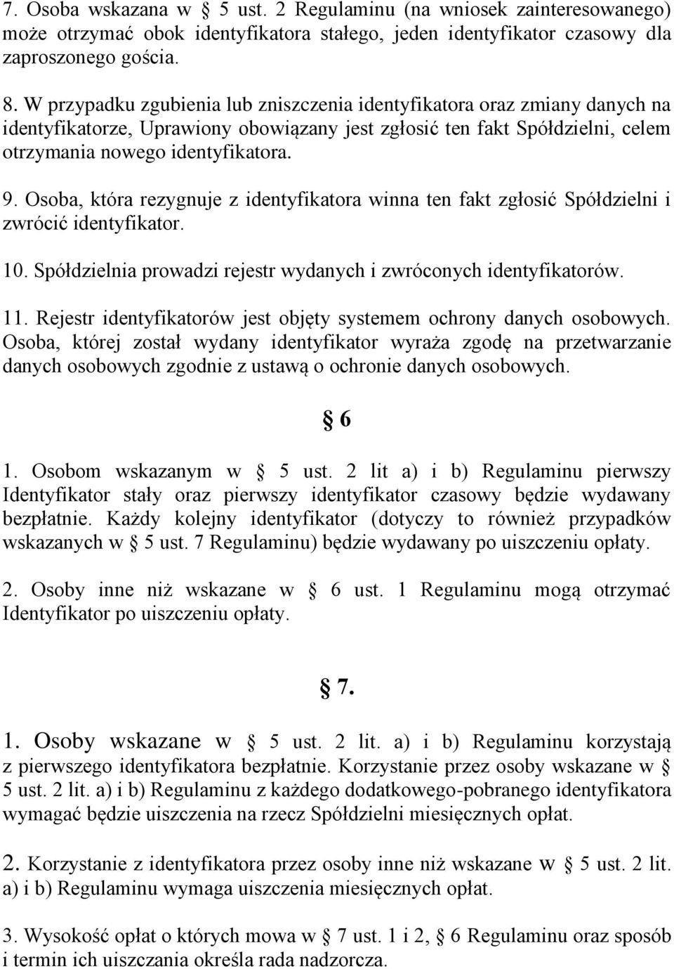 Osoba, która rezygnuje z identyfikatora winna ten fakt zgłosić Spółdzielni i zwrócić identyfikator. 10. Spółdzielnia prowadzi rejestr wydanych i zwróconych identyfikatorów. 11.