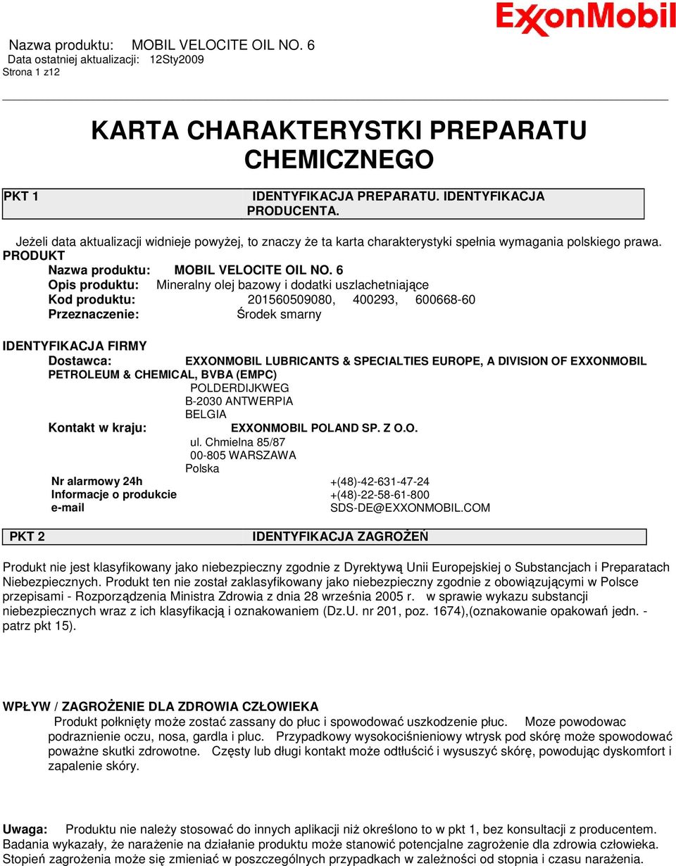 6 Opis produktu: Mineralny olej bazowy i dodatki uszlachetniające Kod produktu: 201560509080, 400293, 600668-60 Przeznaczenie: Środek smarny IDENTYFIKACJA FIRMY Dostawca: EXXONMOBIL LUBRICANTS &
