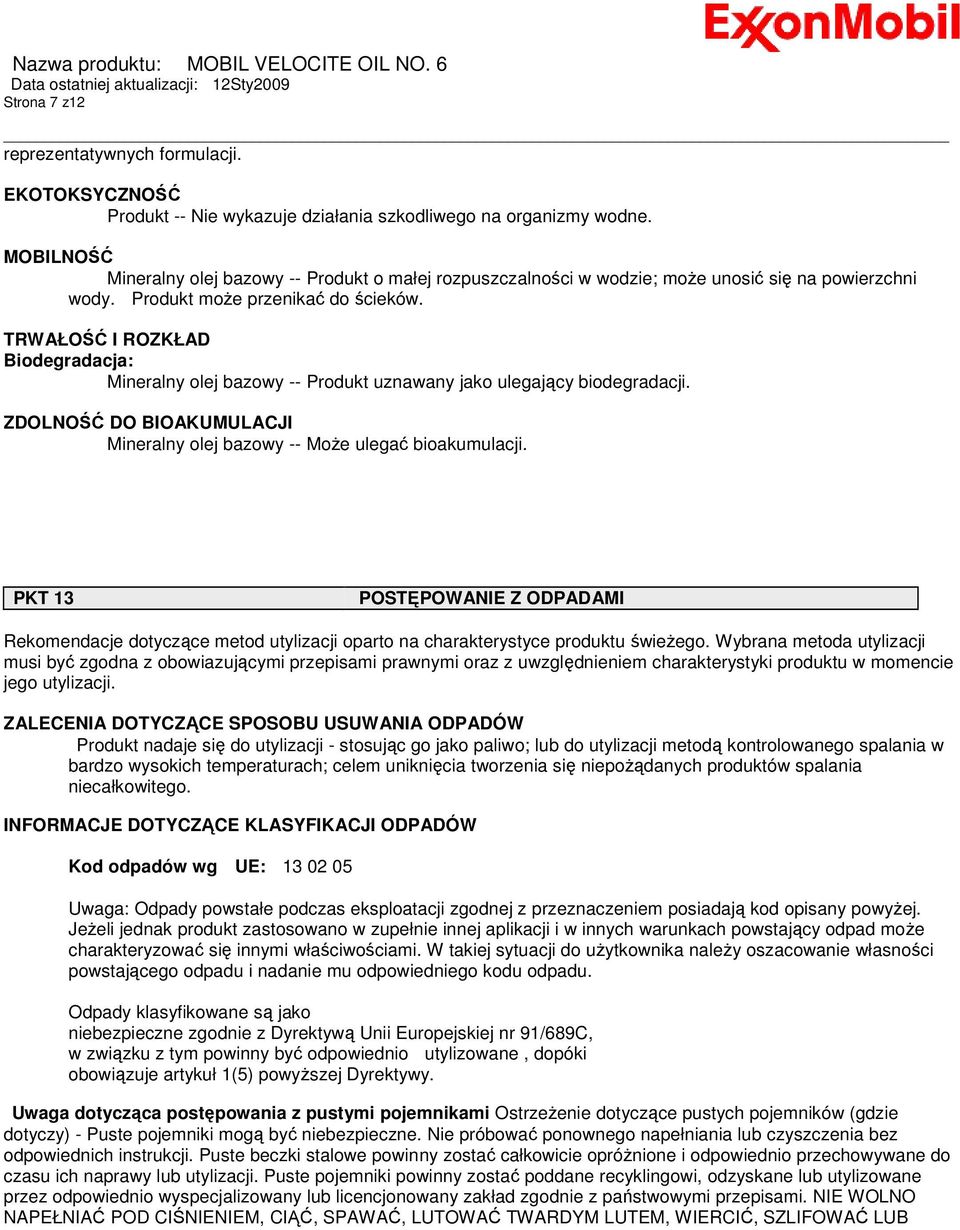 TRWAŁOŚĆ I ROZKŁAD Biodegradacja: Mineralny olej bazowy -- Produkt uznawany jako ulegający biodegradacji. ZDOLNOŚĆ DO BIOAKUMULACJI Mineralny olej bazowy -- MoŜe ulegać bioakumulacji.