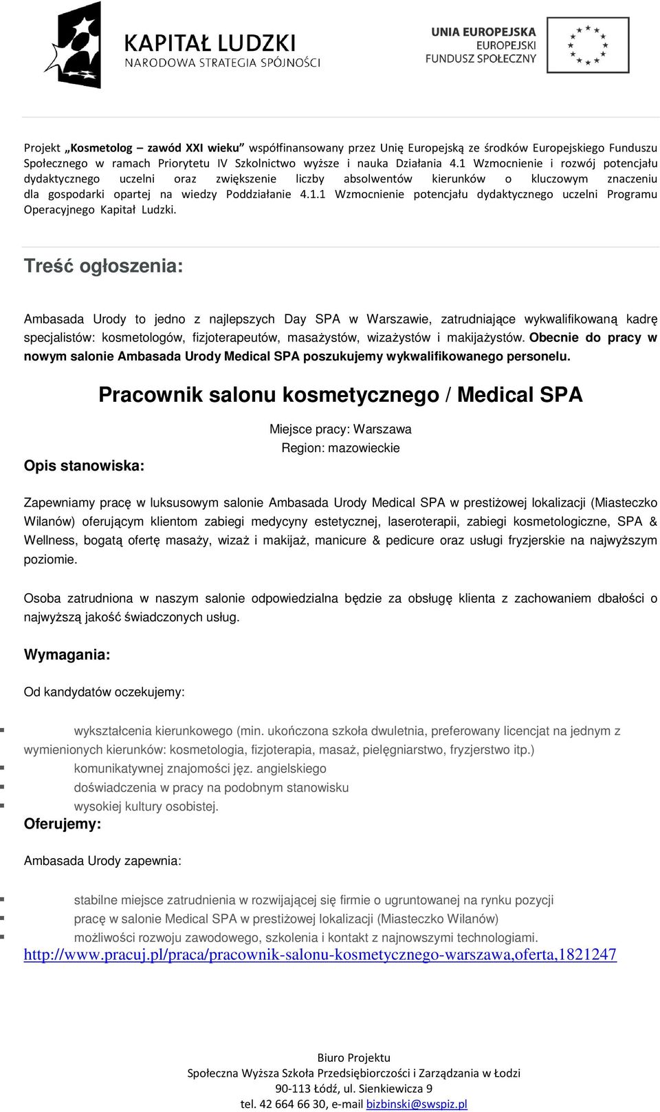 Pracownik salonu kosmetycznego / Medical SPA Opis stanowiska: Miejsce pracy: Warszawa Region: mazowieckie Zapewniamy pracę w luksusowym salonie Ambasada Urody Medical SPA w prestiżowej lokalizacji