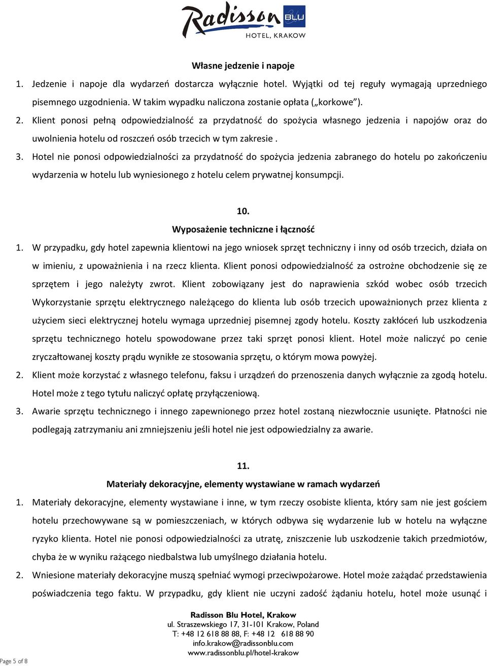 Klient ponosi pełną odpowiedzialność za przydatność do spożycia własnego jedzenia i napojów oraz do uwolnienia hotelu od roszczeń osób trzecich w tym zakresie. 3.