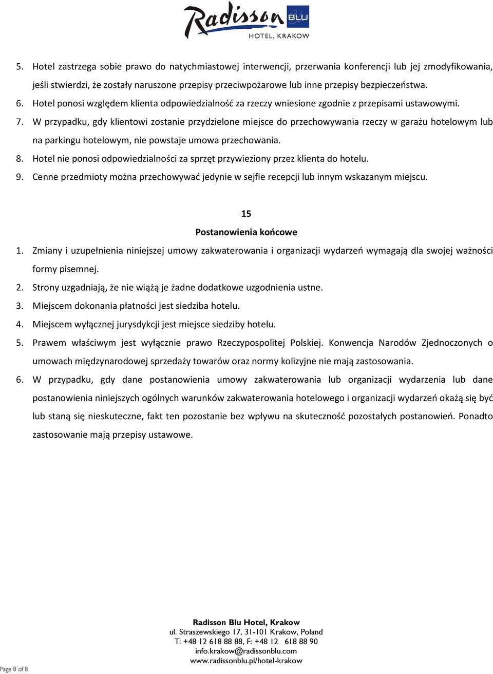 W przypadku, gdy klientowi zostanie przydzielone miejsce do przechowywania rzeczy w garażu hotelowym lub na parkingu hotelowym, nie powstaje umowa przechowania. 8.