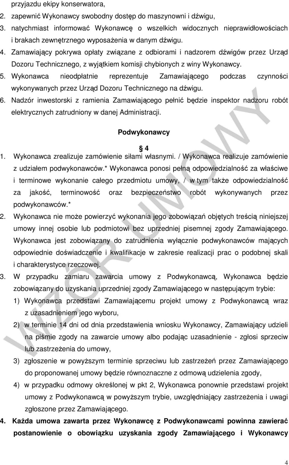 Zamawiający pokrywa opłaty związane z odbiorami i nadzorem dźwigów przez Urząd Dozoru Technicznego, z wyjątkiem komisji chybionych z winy Wykonawcy. 5.