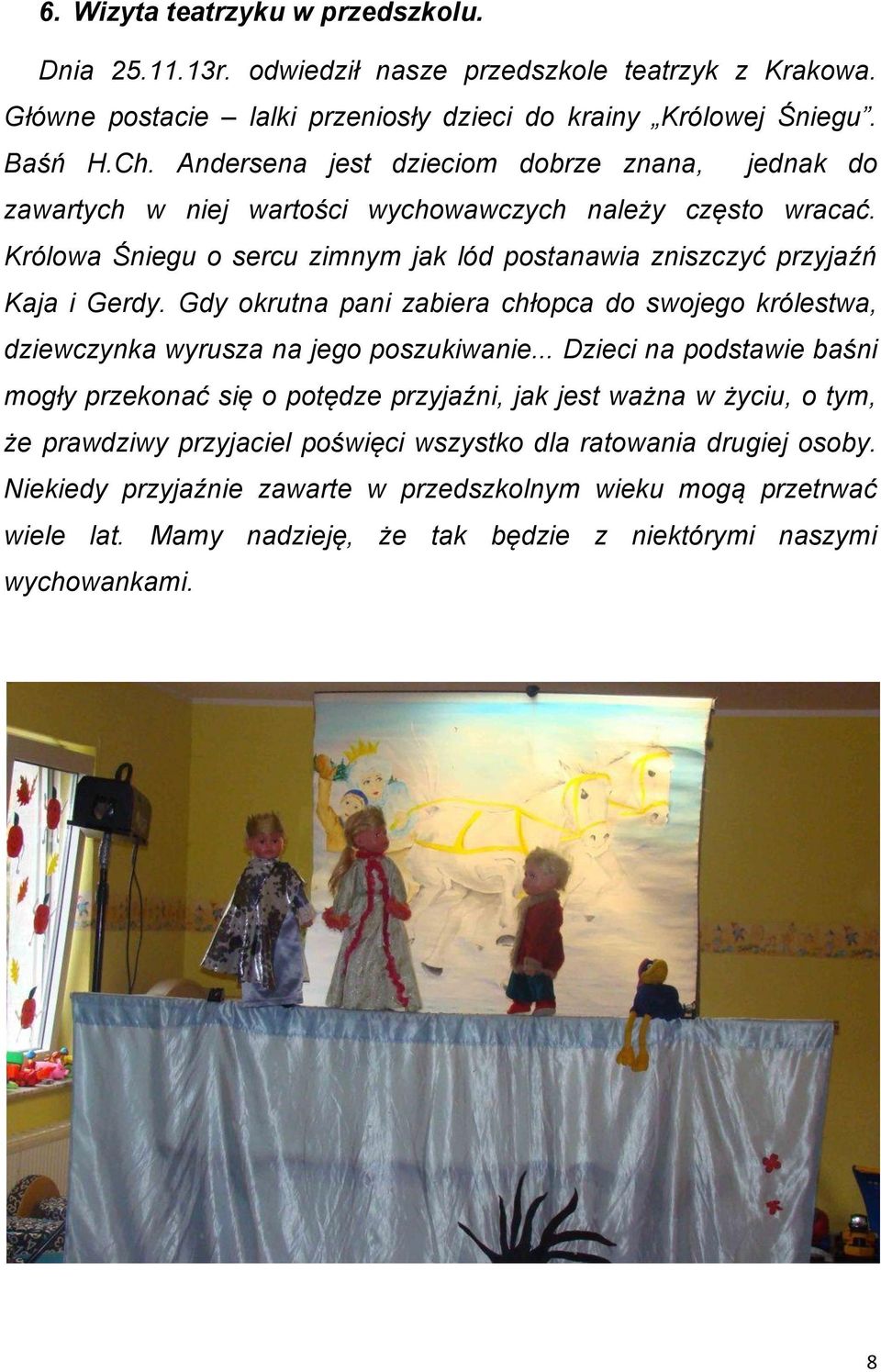 Gdy okrutna pani zabiera chłopca do swojego królestwa, dziewczynka wyrusza na jego poszukiwanie.