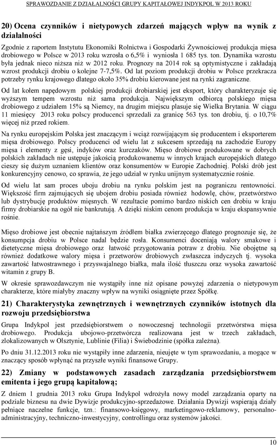 Od lat poziom produkcji drobiu w Polsce przekracza potrzeby rynku krajowego dlatego około 35% drobiu kierowane jest na rynki zagraniczne.