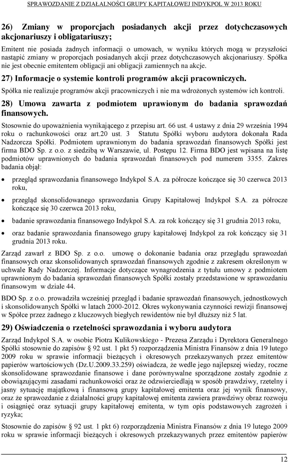 27) Informacje o systemie kontroli programów akcji pracowniczych. Spółka nie realizuje programów akcji pracowniczych i nie ma wdrożonych systemów ich kontroli.