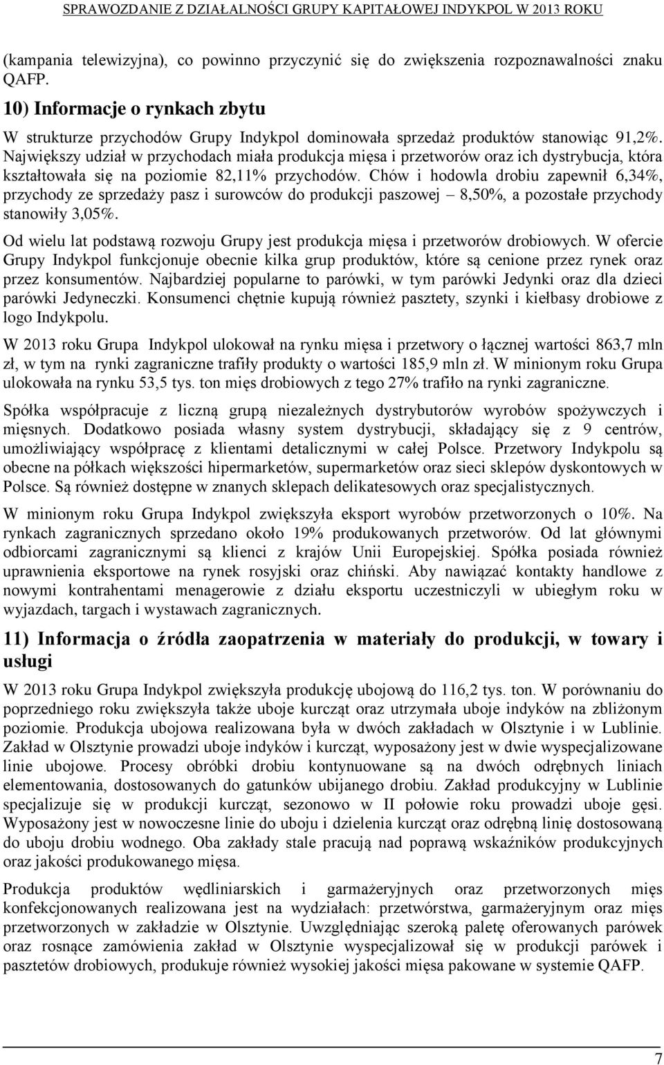 Największy udział w przychodach miała produkcja mięsa i przetworów oraz ich dystrybucja, która kształtowała się na poziomie 82,11% przychodów.