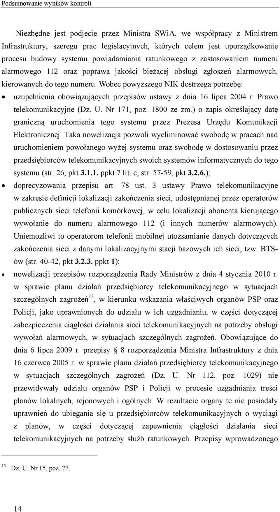 Wobec powyższego NIK dostrzega potrzebę: uzupełnienia obowiązujących przepisów ustawy z dnia 16 lipca 2004 r. Prawo telekomunikacyjne (Dz. U. Nr 171, poz. 1800 ze zm.