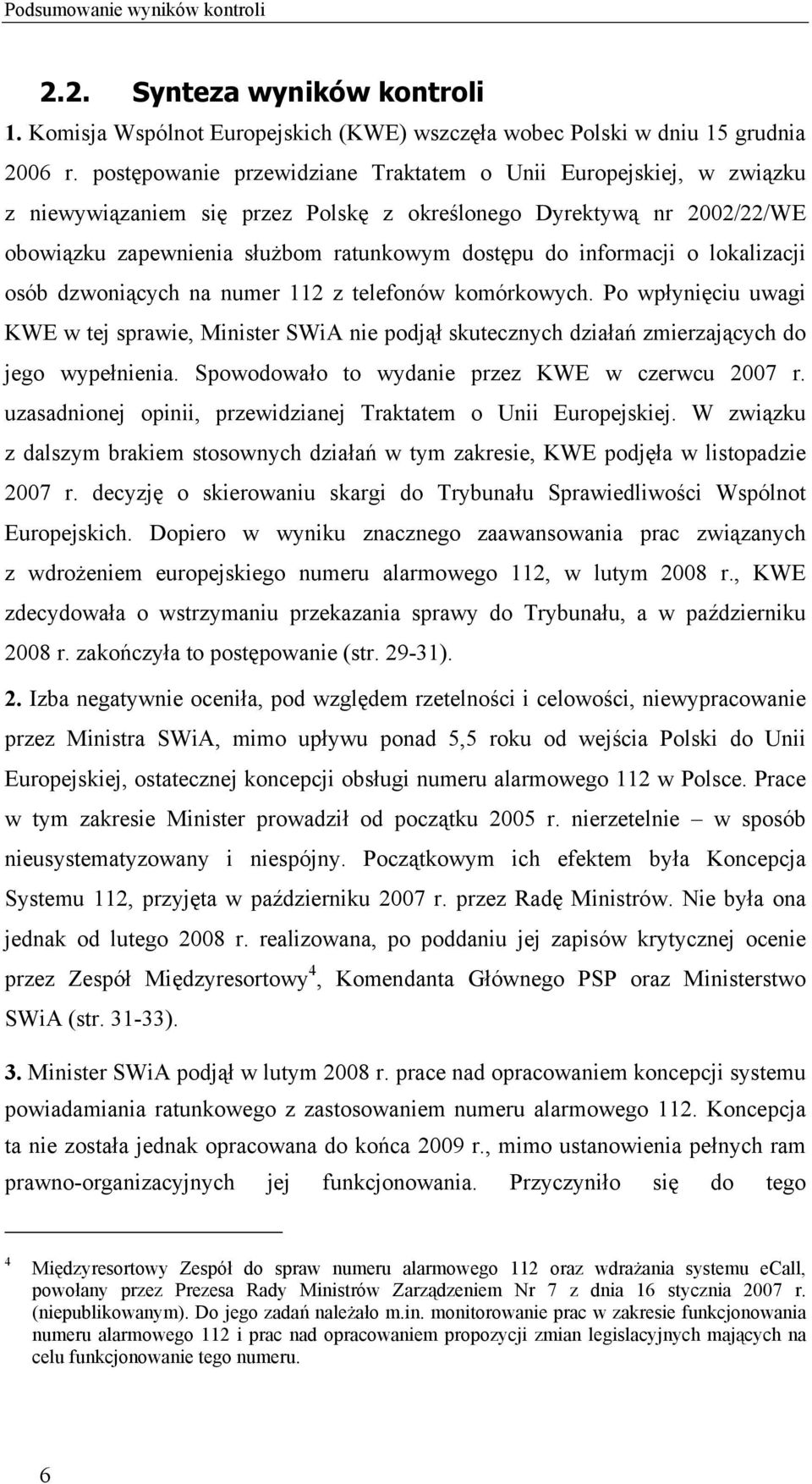 informacji o lokalizacji osób dzwoniących na numer 112 z telefonów komórkowych. Po wpłynięciu uwagi KWE w tej sprawie, Minister SWiA nie podjął skutecznych działań zmierzających do jego wypełnienia.