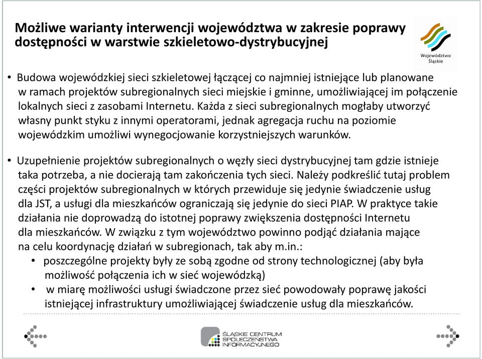 Każda z sieci subregionalnych mogłaby utworzyć własny punkt styku z innymi operatorami, jednak agregacja ruchu na poziomie wojewódzkim umożliwi wynegocjowanie korzystniejszych warunków.