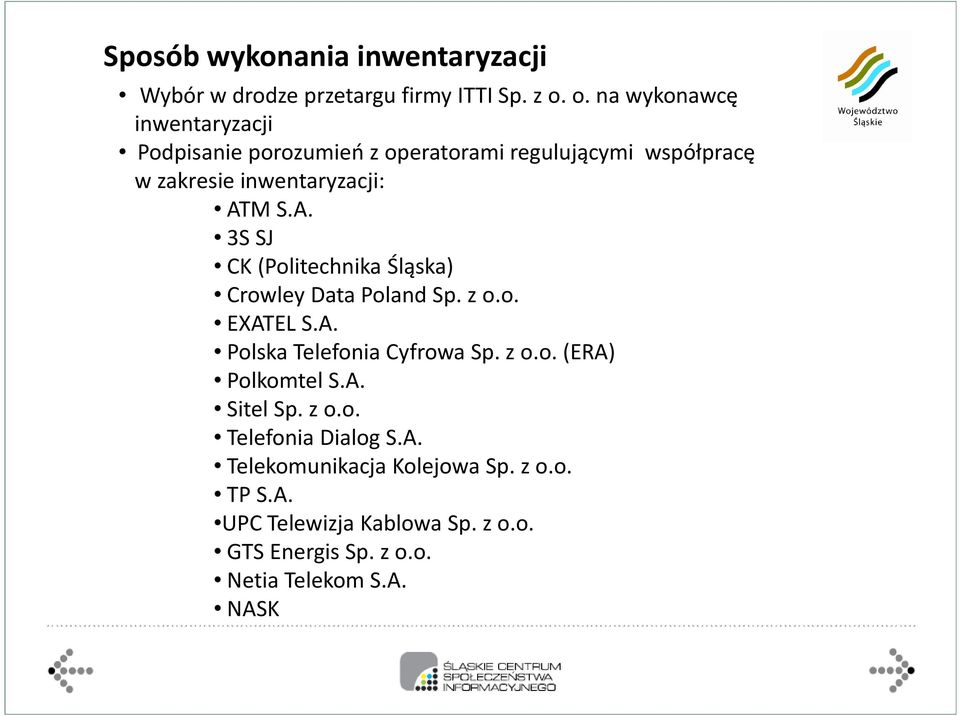 A. 3S SJ CK (Politechnika Śląska) Crowley Data Poland Sp. z o.o. EXATEL S.A. Polska Telefonia Cyfrowa Sp. z o.o. (ERA) Polkomtel S.