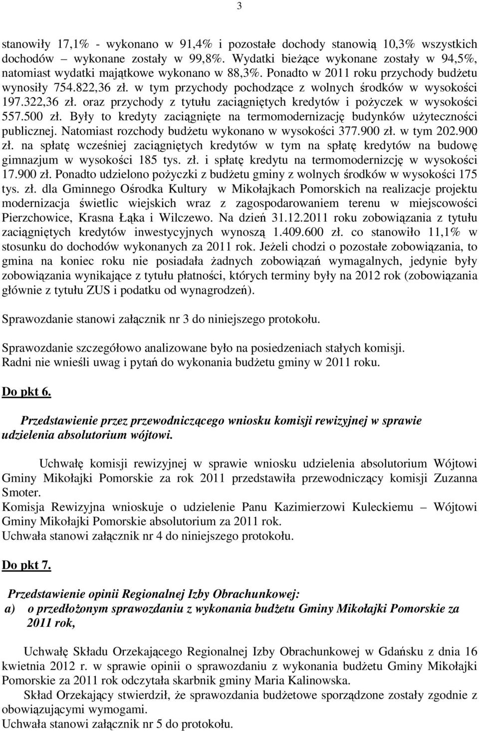 w tym przychody pochodzące z wolnych środków w wysokości 197.322,36 zł. oraz przychody z tytułu zaciągniętych kredytów i pożyczek w wysokości 557.500 zł.