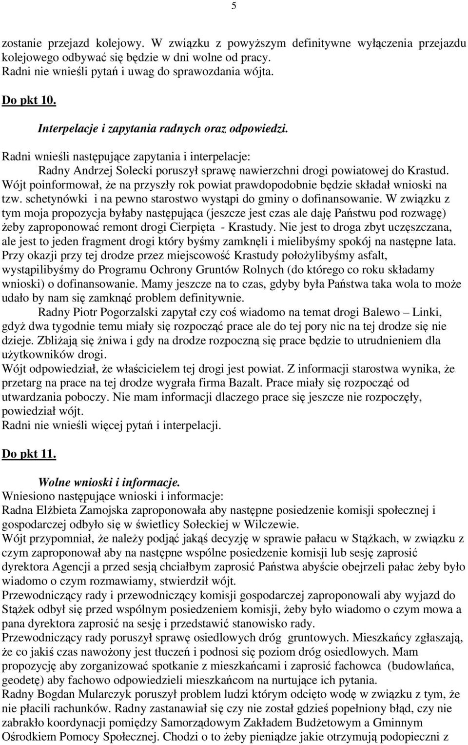 Wójt poinformował, że na przyszły rok powiat prawdopodobnie będzie składał wnioski na tzw. schetynówki i na pewno starostwo wystąpi do gminy o dofinansowanie.