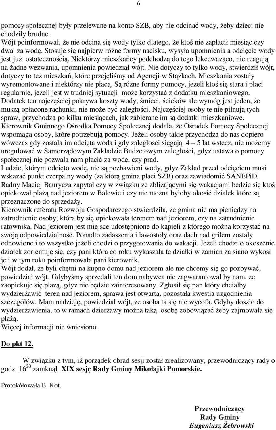 Stosuje się najpierw różne formy nacisku, wysyła upomnienia a odcięcie wody jest już ostatecznością.