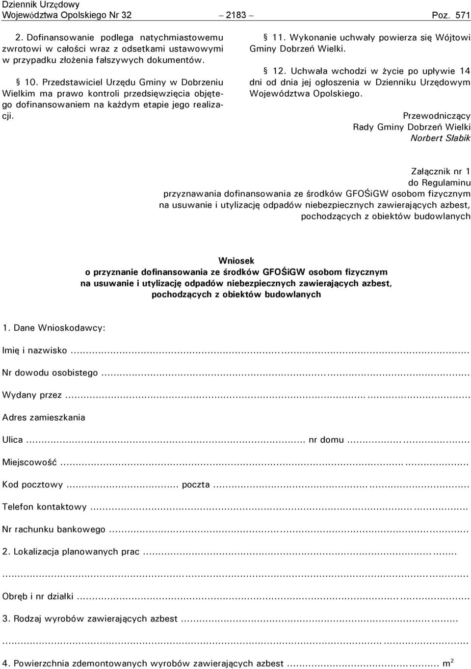 Wykonanie uchwały powierza się Wójtowi Gminy Dobrzeń Wielki. 12. Uchwała wchodzi w życie po upływie 14 dni od dnia jej ogłoszenia w Dzienniku Urzędowym Województwa Opolskiego.