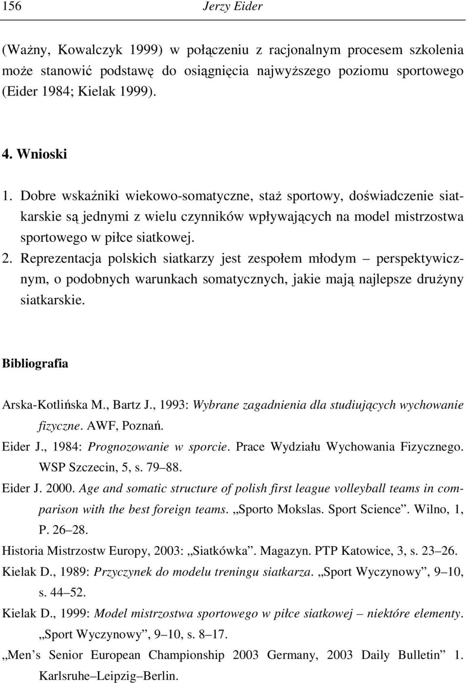 Reprezentacja polskich siatkarzy jest zespołem młodym perspektywicznym, o podobnych warunkach somatycznych, jakie mają najlepsze drużyny siatkarskie. Bibliografia Arska-Kotlińska M., Bartz J.