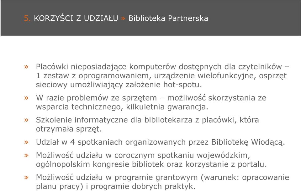 » Szkolenie informatyczne dla bibliotekarza z placówki, która otrzymała sprzęt.» Udział w 4 spotkaniach organizowanych przez Bibliotekę Wiodącą.