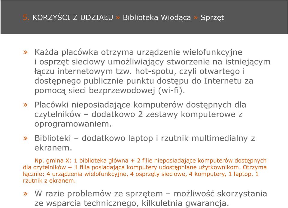 » Placówki nieposiadające komputerów dostępnych dla czytelników dodatkowo 2 zestawy komputerowe z oprogramowaniem.» Biblioteki dodatkowo laptop i rzutnik multimedialny z ekranem. Np.