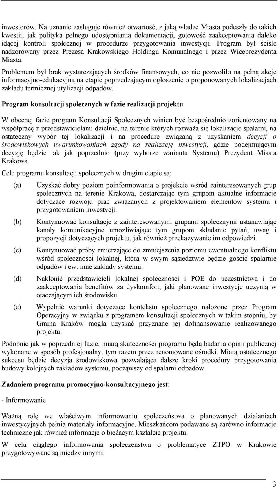 procedurze przygotowania inwestycji. Program był ściśle nadzorowany przez Prezesa Krakowskiego Holdingu Komunalnego i przez Wiceprezydenta Miasta.