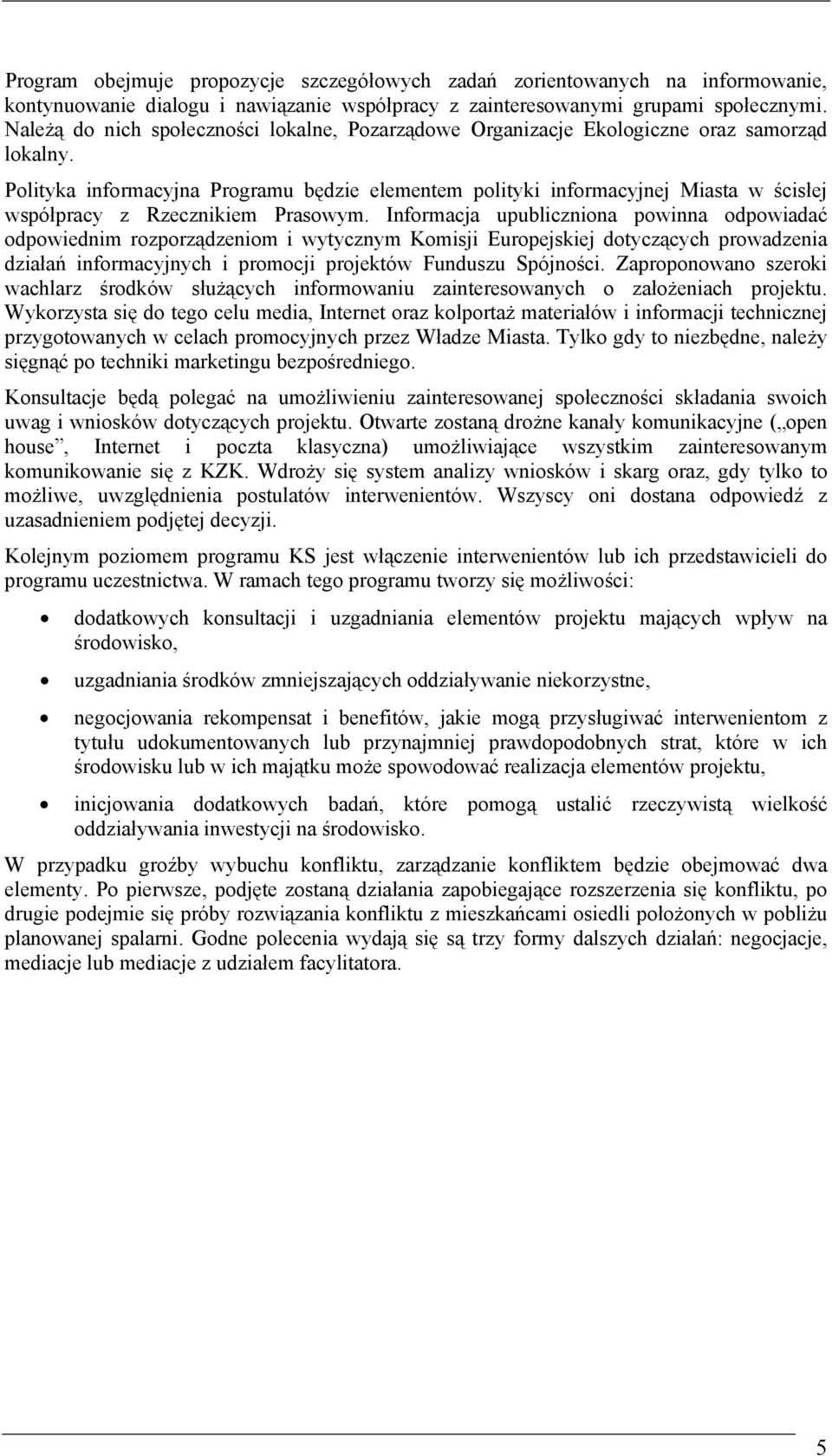 Polityka informacyjna Programu będzie elementem polityki informacyjnej Miasta w ścisłej współpracy z Rzecznikiem Prasowym.