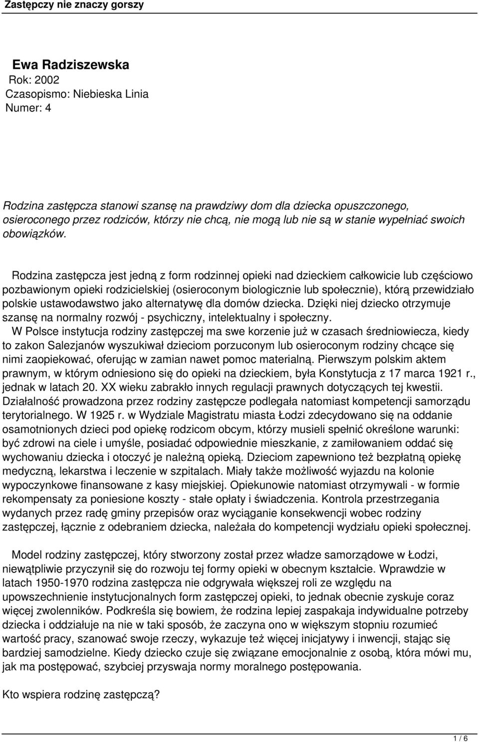 Rodzina zastępcza jest jedną z form rodzinnej opieki nad dzieckiem całkowicie lub częściowo pozbawionym opieki rodzicielskiej (osieroconym biologicznie lub społecznie), którą przewidziało polskie