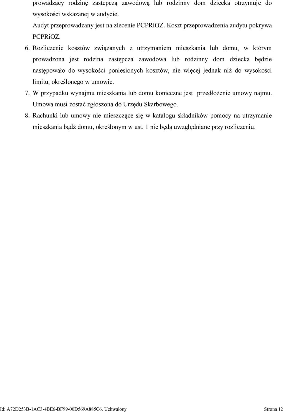 nie więcej jednak niż do wysokości limitu, określonego w umowie. 7. W przypadku wynajmu mieszkania lub domu konieczne jest przedłożenie umowy najmu. Umowa musi zostać zgłoszona do Urzędu Skarbowego.