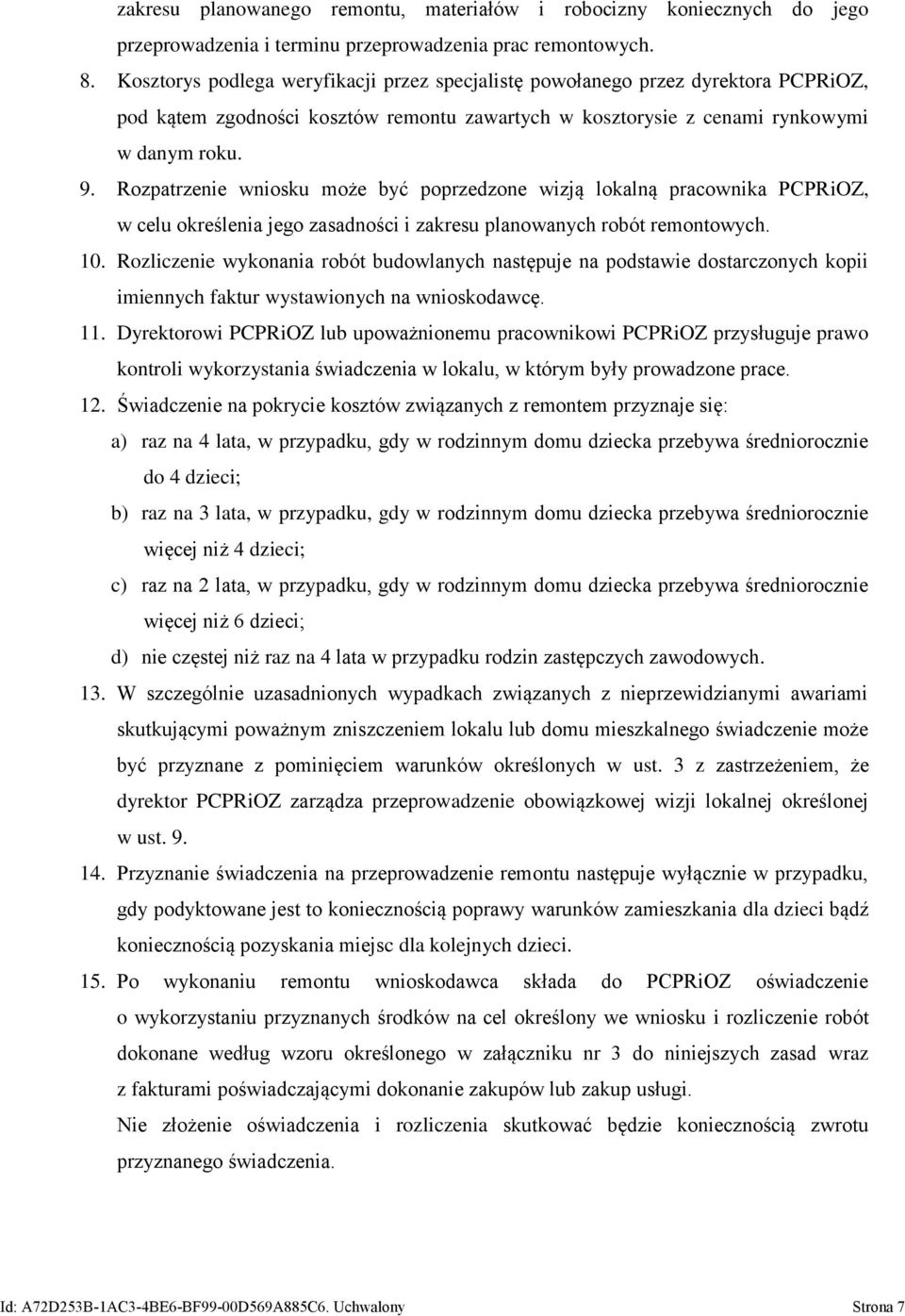 Rozpatrzenie wniosku może być poprzedzone wizją lokalną pracownika PCPRiOZ, w celu określenia jego zasadności i zakresu planowanych robót remontowych. 10.