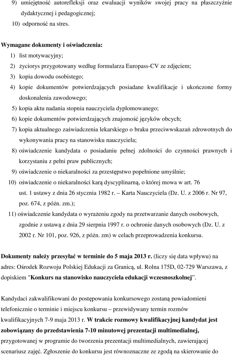 kwalifikacje i ukończone formy doskonalenia zawodowego; 5) kopia aktu nadania stopnia nauczyciela dyplomowanego; 6) kopie dokumentów potwierdzających znajomość języków obcych; 7) kopia aktualnego