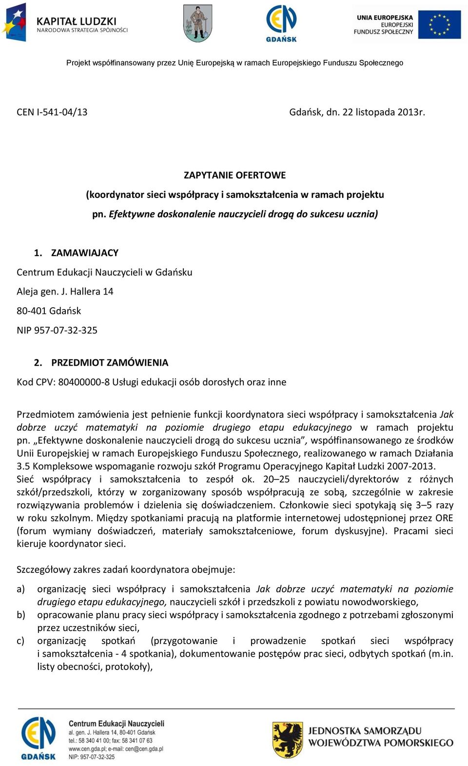 PRZEDMIOT ZAMÓWIENIA Kod CPV: 80400000-8 Usługi edukacji osób dorosłych oraz inne Przedmiotem zamówienia jest pełnienie funkcji koordynatora sieci współpracy i samokształcenia Jak dobrze uczyć