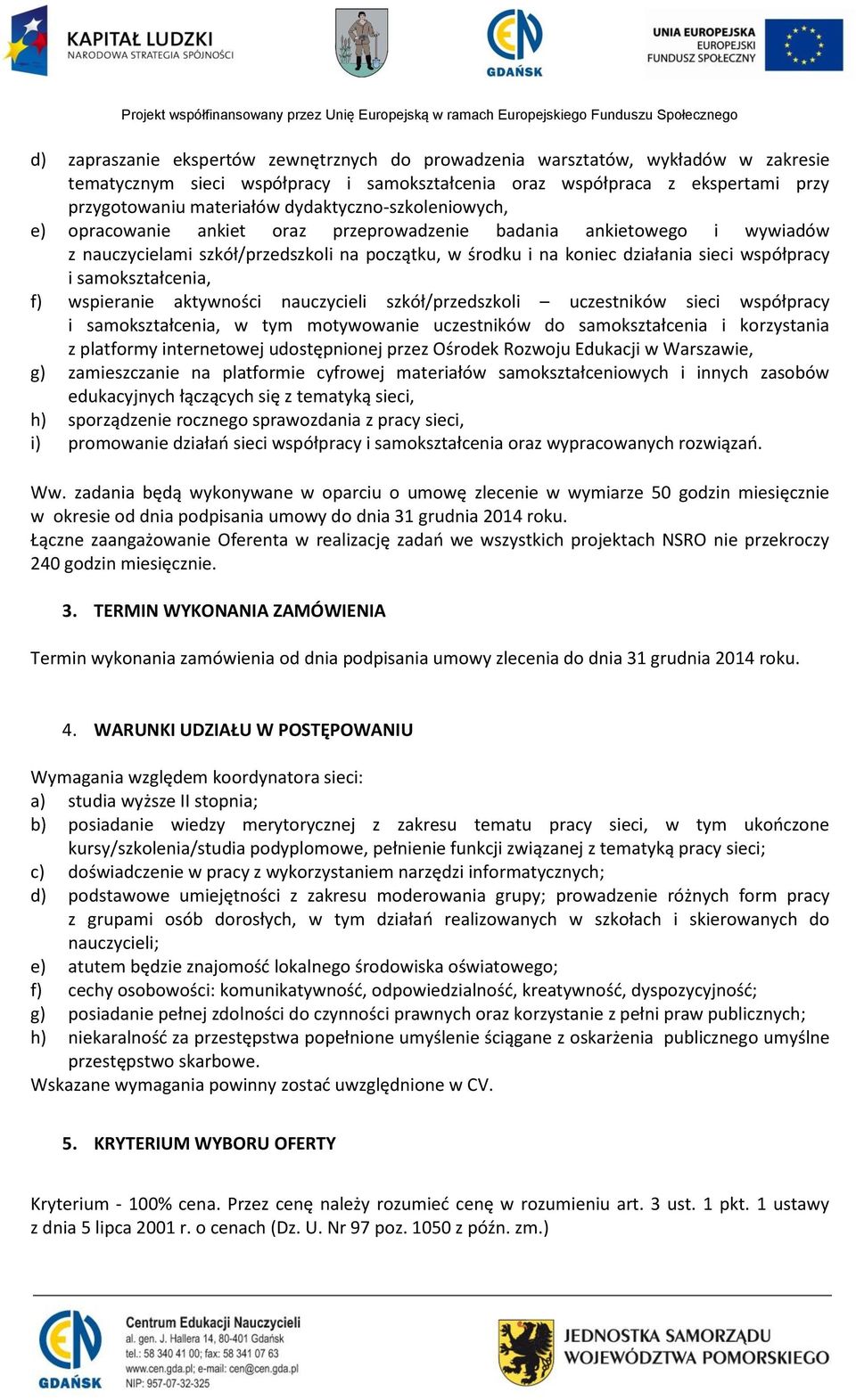 samokształcenia, f) wspieranie aktywności nauczycieli szkół/przedszkoli uczestników sieci współpracy i samokształcenia, w tym motywowanie uczestników do samokształcenia i korzystania z platformy