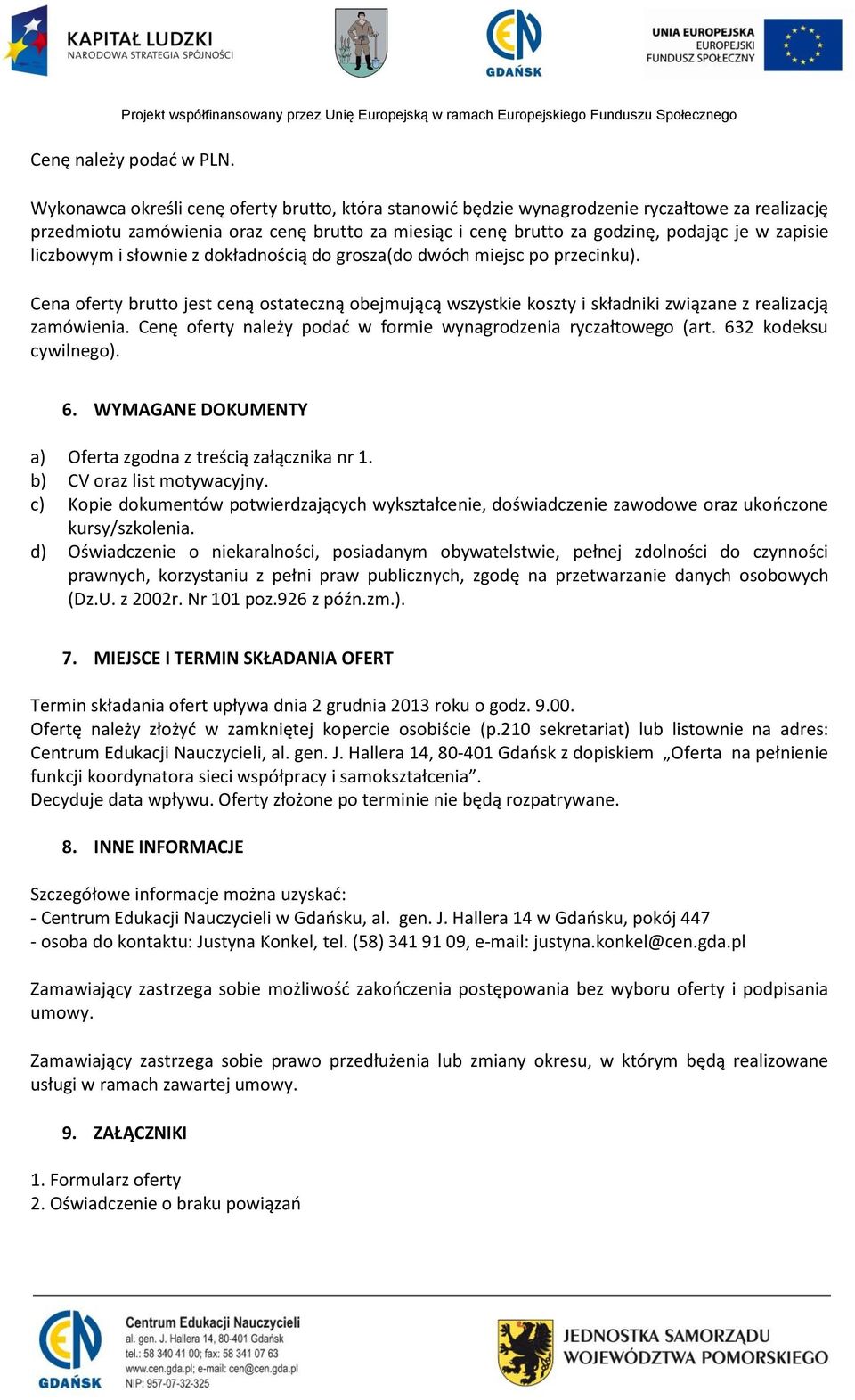 liczbowym i słownie z dokładnością do grosza(do dwóch miejsc po przecinku). Cena oferty brutto jest ceną ostateczną obejmującą wszystkie koszty i składniki związane z realizacją zamówienia.