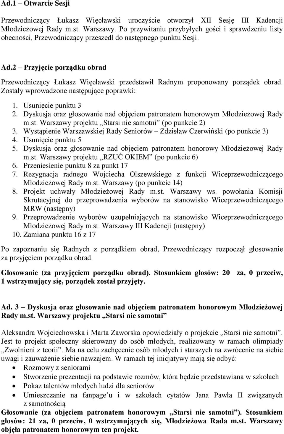 2 Przyjęcie porządku obrad Przewodniczący Łukasz Więcławski przedstawił Radnym proponowany porządek obrad. Zostały wprowadzone następujące poprawki: 1. Usunięcie punktu 3 2.