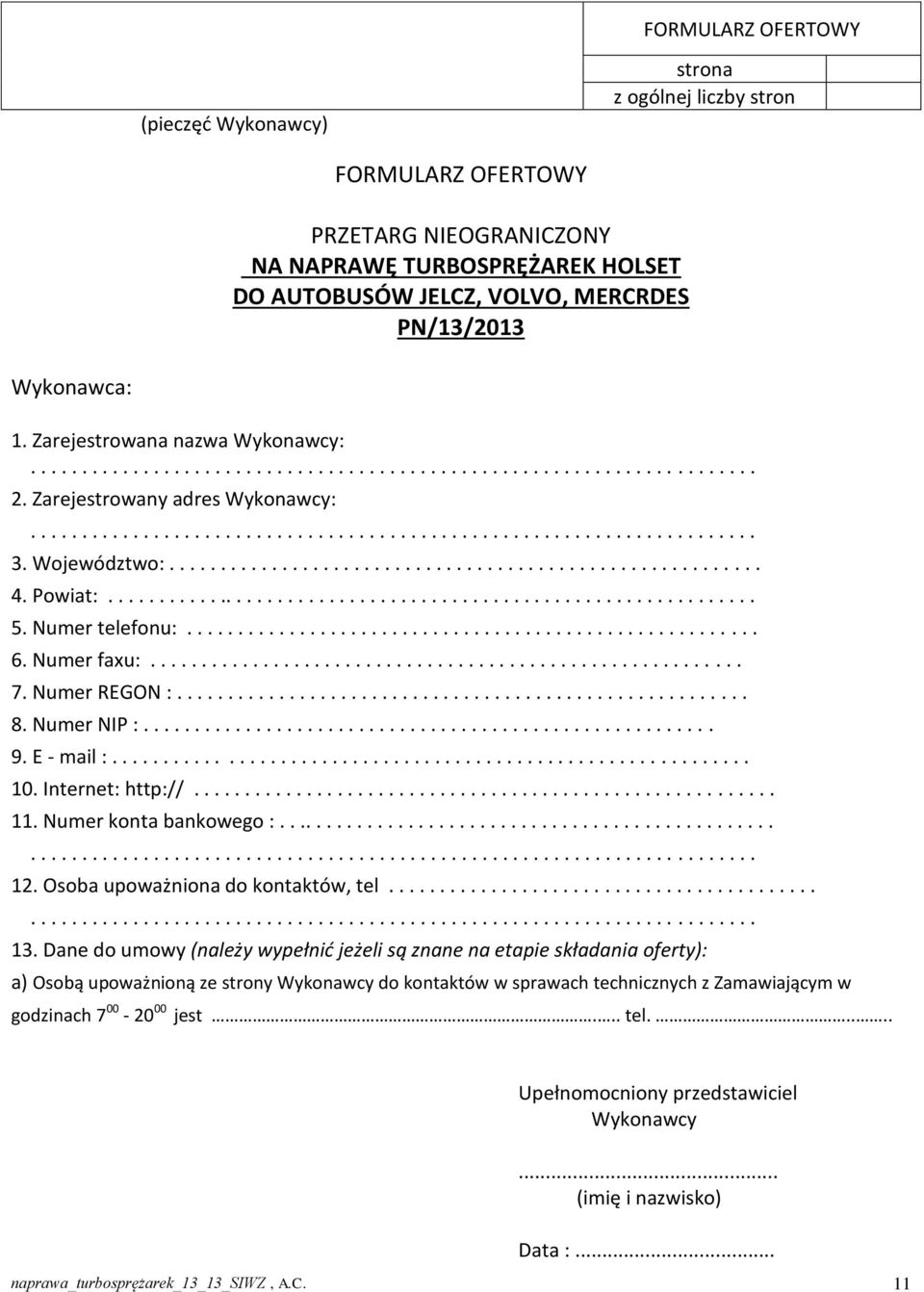 Województwo:.......................................................... 4. Powiat:................................................................ 5. Numer telefonu:........................................................ 6.