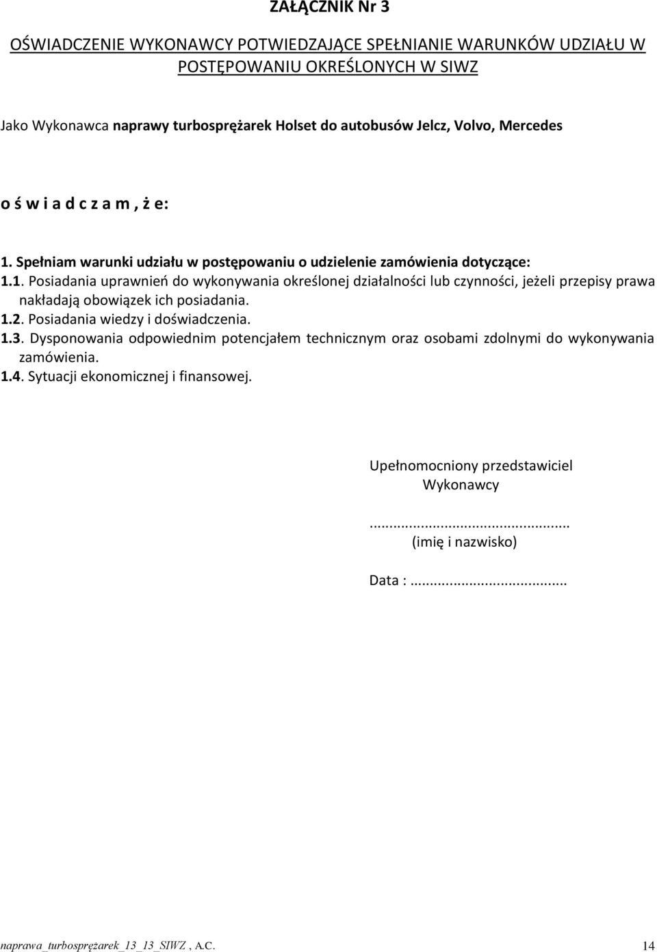 1.2. Posiadania wiedzy i doświadczenia. 1.3. Dysponowania odpowiednim potencjałem technicznym oraz osobami zdolnymi do wykonywania zamówienia. 1.4. Sytuacji ekonomicznej i finansowej.
