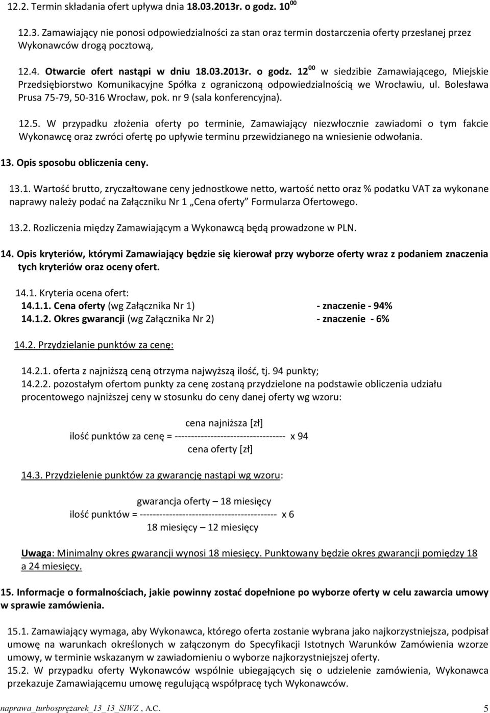 Bolesława Prusa 75-79, 50-316 Wrocław, pok. nr 9 (sala konferencyjna). 12.5. W przypadku złożenia oferty po terminie, Zamawiający niezwłocznie zawiadomi o tym fakcie Wykonawcę oraz zwróci ofertę po upływie terminu przewidzianego na wniesienie odwołania.