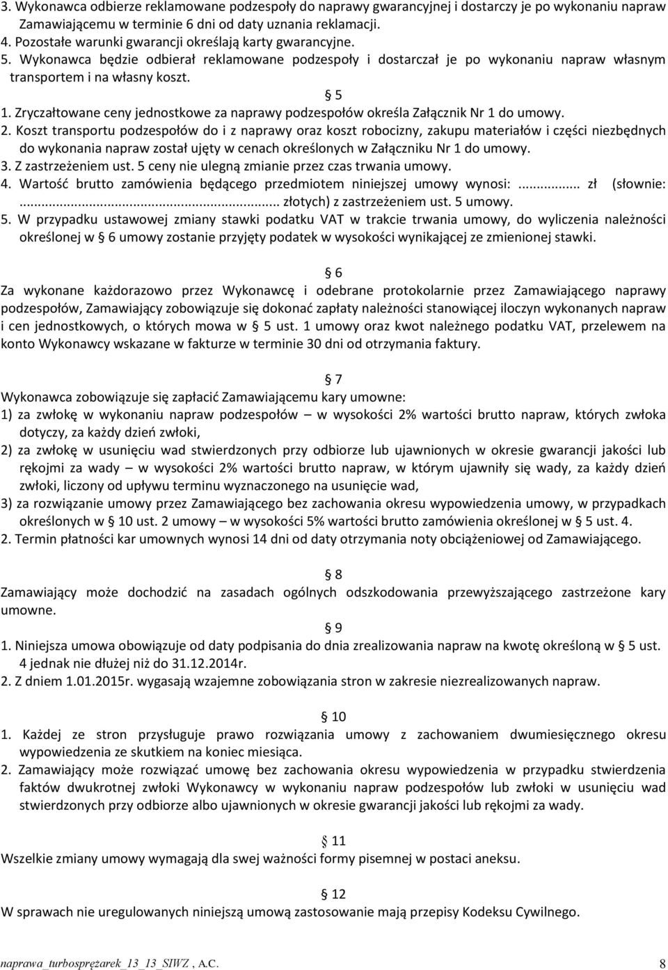 Zryczałtowane ceny jednostkowe za naprawy podzespołów określa Załącznik Nr 1 do umowy. 2.