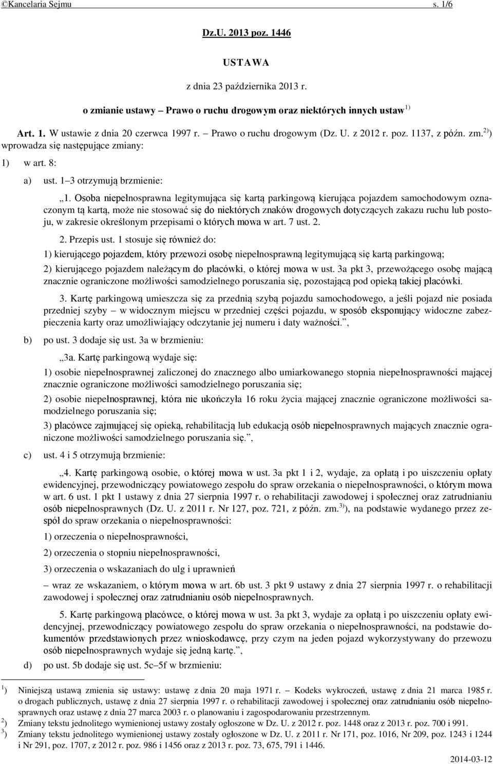 Osoba niepełnosprawna legitymująca się kartą parkingową kierująca pojazdem samochodowym oznaczonym tą kartą, może nie stosować się do niektórych znaków drogowych dotyczących zakazu ruchu lub postoju,