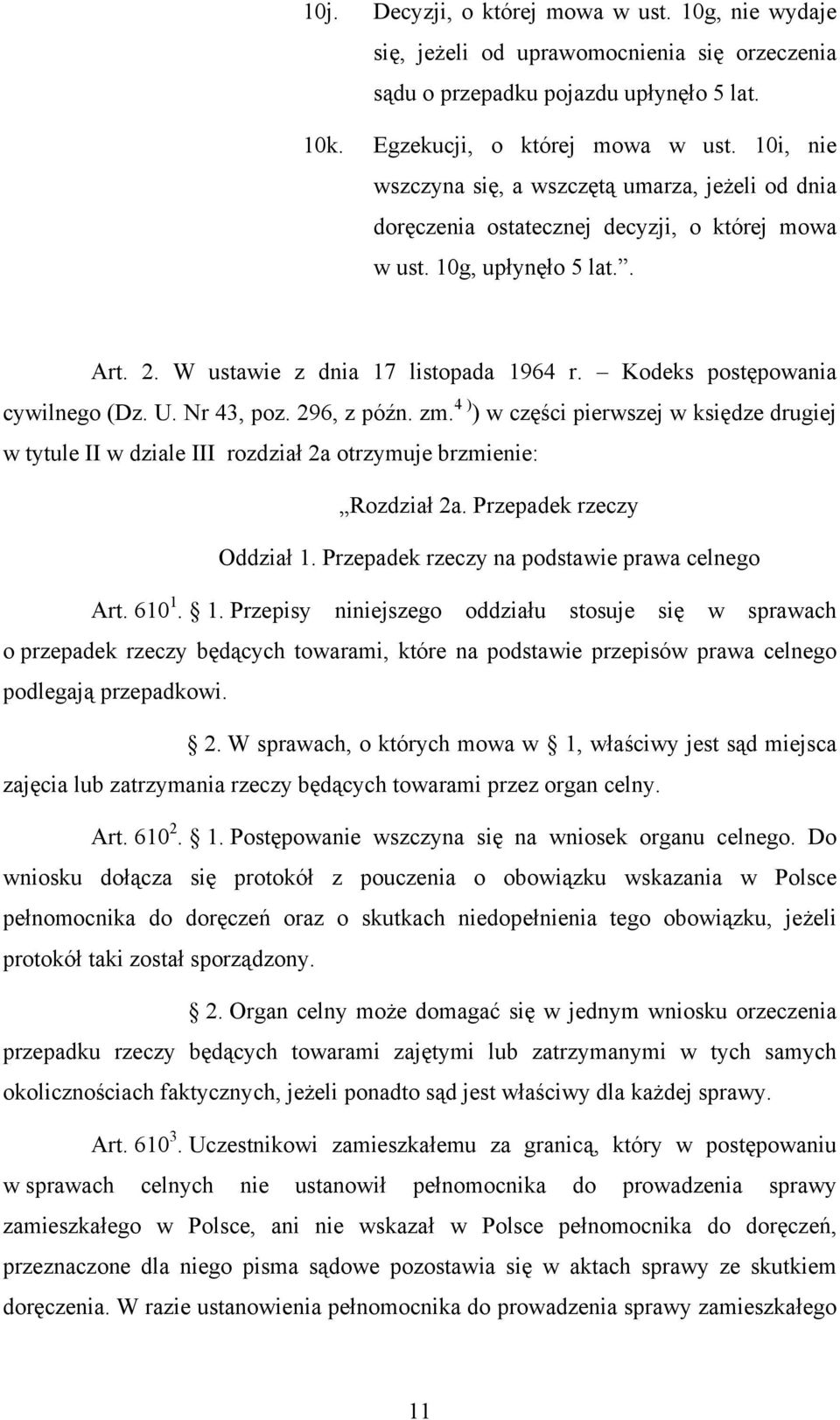 Kodeks postępowania cywilnego (Dz. U. Nr 43, poz. 296, z późn. zm. 4 ) ) w części pierwszej w księdze drugiej w tytule II w dziale III rozdział 2a otrzymuje brzmienie: Rozdział 2a.