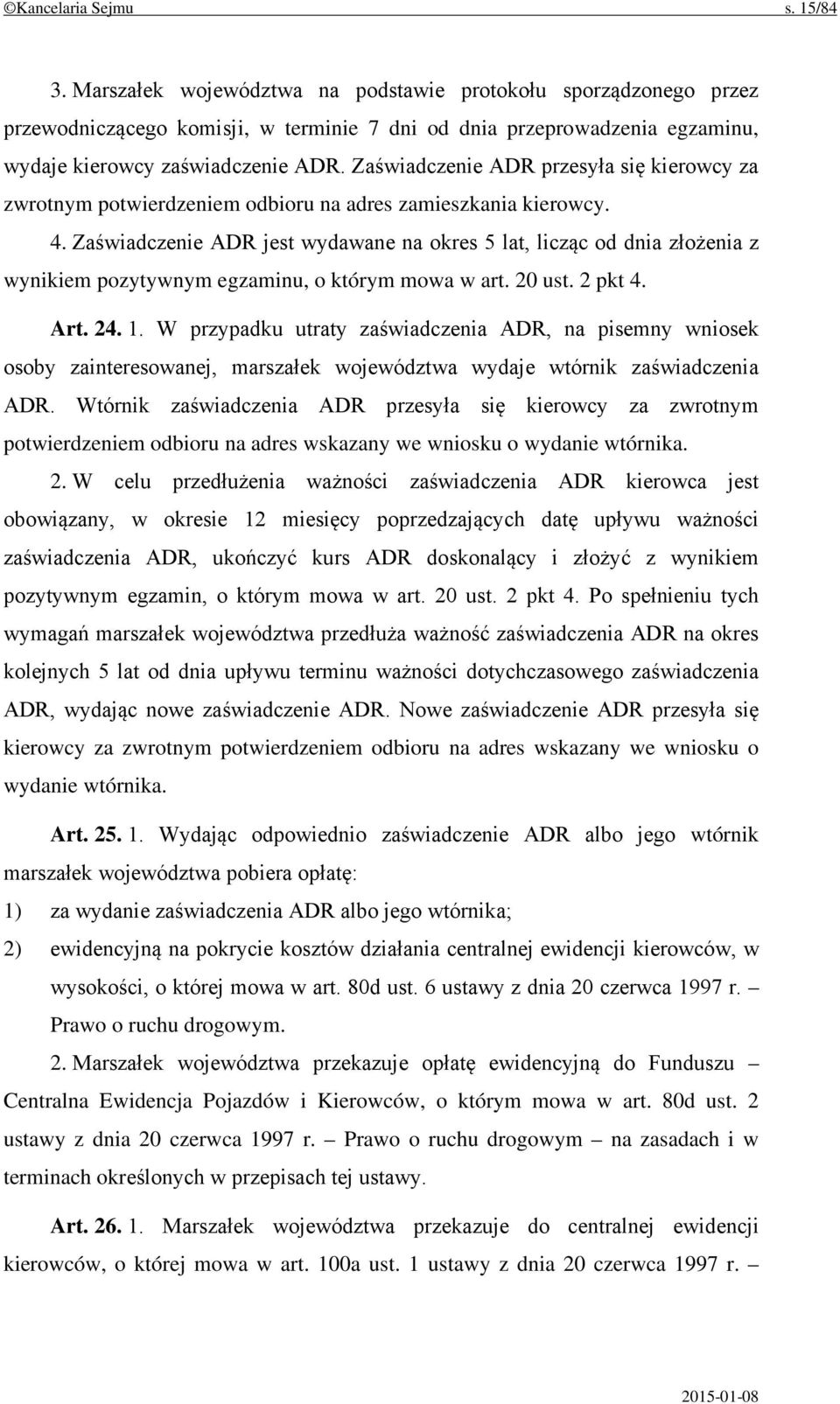 Zaświadczenie ADR przesyła się kierowcy za zwrotnym potwierdzeniem odbioru na adres zamieszkania kierowcy. 4.