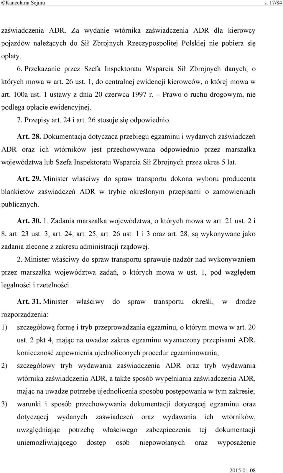 1 ustawy z dnia 20 czerwca 1997 r. Prawo o ruchu drogowym, nie podlega opłacie ewidencyjnej. 7. Przepisy art. 24 i art. 26 stosuje się odpowiednio. Art. 28.