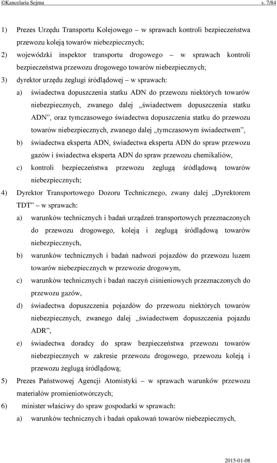 przewozu drogowego towarów niebezpiecznych; 3) dyrektor urzędu żeglugi śródlądowej w sprawach: a) świadectwa dopuszczenia statku ADN do przewozu niektórych towarów niebezpiecznych, zwanego dalej