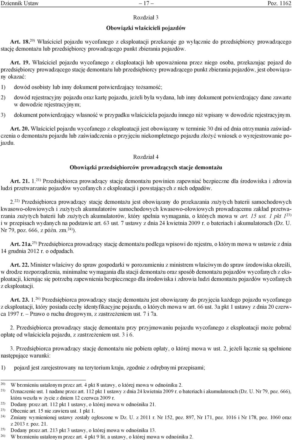 Właściciel pojazdu wycofanego z eksploatacji lub upoważniona przez niego osoba, przekazując pojazd do przedsiębiorcy prowadzącego stację demontażu lub przedsiębiorcy prowadzącego punkt zbierania