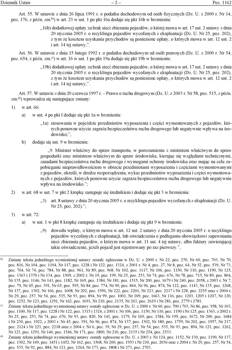 o recyklingu pojazdów wycofanych z eksploatacji (Dz. U. Nr 25, poz. 202), z tym że kosztem uzyskania przychodów są poniesione opłaty, o których mowa w art. 12 ust. 2 i art. 14 tej ustawy,. Art. 56.