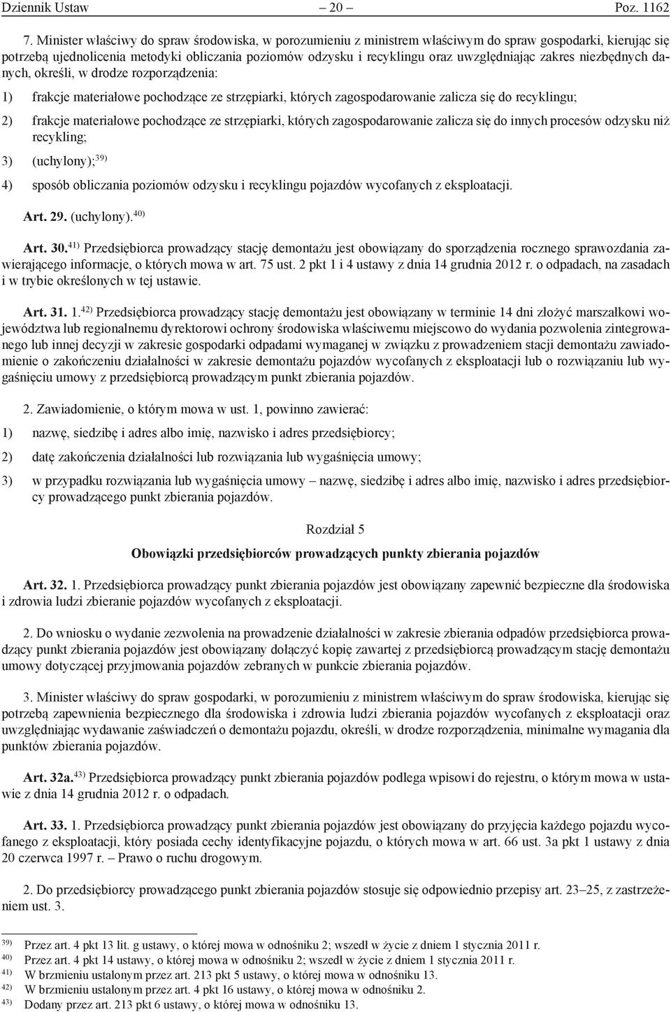 uwzględniając zakres niezbędnych danych, określi, w drodze rozporządzenia: 1) frakcje materiałowe pochodzące ze strzępiarki, których zagospodarowanie zalicza się do recyklingu; 2) frakcje materiałowe