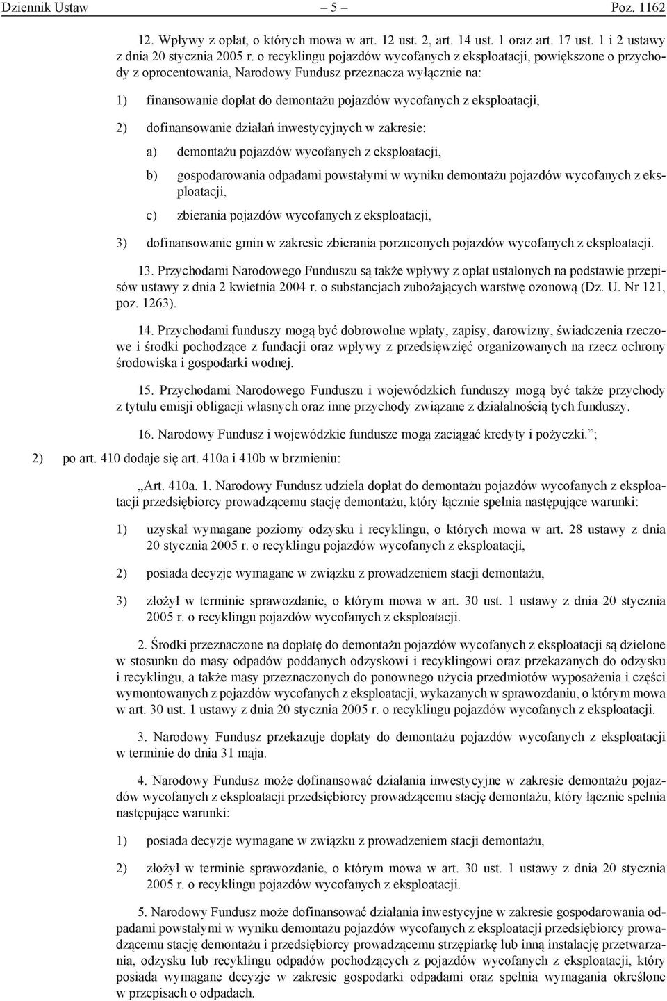 eksploatacji, 2) dofinansowanie działań inwestycyjnych w zakresie: a) demontażu pojazdów wycofanych z eksploatacji, b) gospodarowania odpadami powstałymi w wyniku demontażu pojazdów wycofanych z