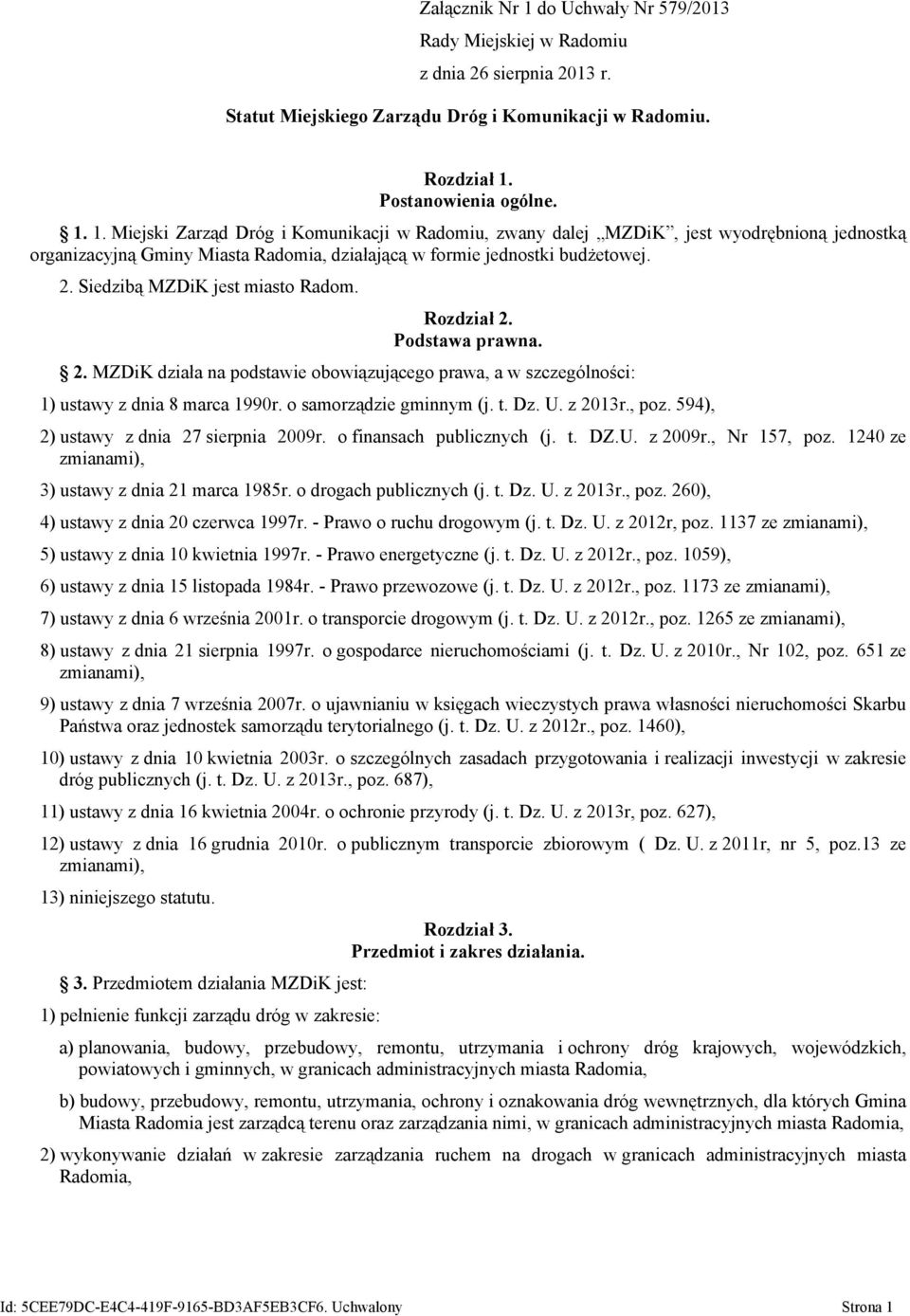 U. z 2013r., poz. 594), 2) ustawy z dnia 27 sierpnia 2009r. o finansach publicznych (j. t. DZ.U. z 2009r., Nr 157, poz. 1240 ze 3) ustawy z dnia 21 marca 1985r. o drogach publicznych (j. t. Dz. U.